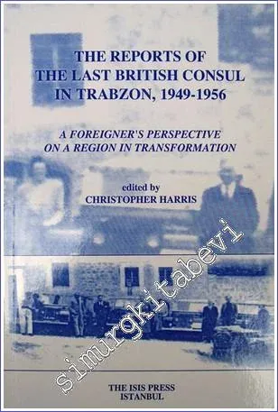 The Reports of the Last British Consul in Trabzon (1949- 1956) : A Foreigner's Perspective on a Region in Transformation -         2005