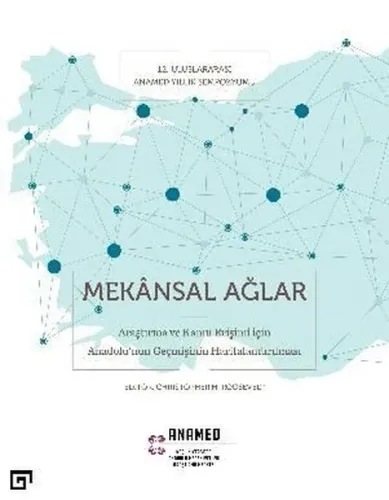 Mekansal Ağlar; Araştırma ve Kamu Erişimi İçin Anadolu'nun Geçmişinin Haritalandırılması
