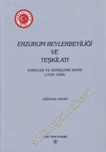 Erzurum Beylerbeyliği ve Teşkilatı: Kuruluş ve Genişleme Devri 1535 - 1566 -        1998
