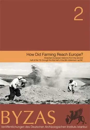 How Did Farming Reach Europe? - BYZAS 2 Anatolian-European Relations from the Second Half of the 7th Through the First Half of the 6th Millennium Cal BC