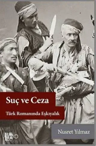 Suç ve Ceza Türk Romanında Eşkıyalık | Nusret Yılmaz | Libra Kitap