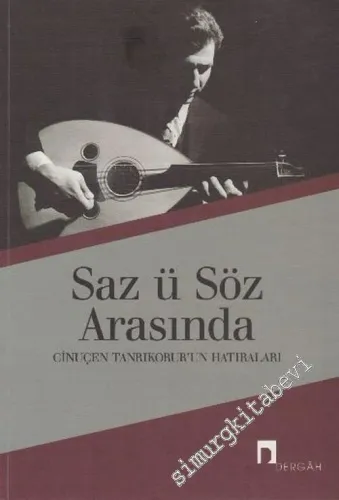 Saz ü Söz Arasında: Cinuçen Tanrıkorur'un Hatıraları -         2014