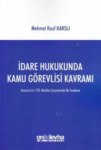 İdare Hukukunda Kamu Görevlisi Kavramı Anayasa'nın 128.Maddesi Çerçevesinde Bir İnceleme