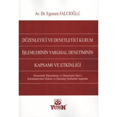 Düzenleyici ve Denetleyici Kurum İşlemlerinin Yargısal Denetiminin Kapsamı ve Etkinliği
