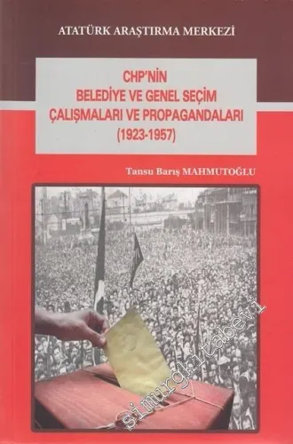 CHP'nin Belediye ve Genel Seçim Çalışmaları ve Propagandaları 1923 -1 957 -         2017