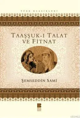 TAAŞŞUK-I TALAT ve FİTNAT  .......Şemsettin SAMİ