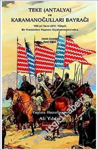 Teke (Antalya) ve Karamanoğulları Bayrağı : 700 Yıl Önce (14. Yüzyıl) Bir Fransisken Papazın Seyahatnamesinden -         2020