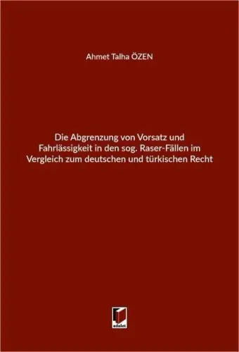 Die Abgrenzung von Vorsatz und Fahrlassigkeit in den sog. Raser–Fallen im Vergleich zum Deutschen und Türkischen Recht
