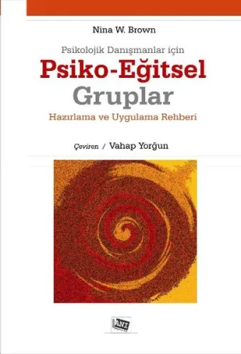 Psikolojik Danışmanlar İçin Psiko-Eğitsel Gruplar; Hazırlama ve Uygulama Rehberi