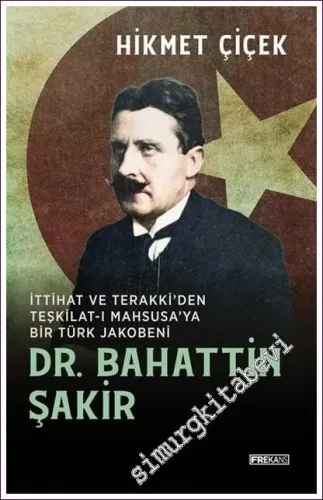 Dr. Bahattin Şakir İttihat ve Terakki'den Teşkilat-ı Mahsusa'ya Bir Tü