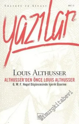 Felsefi ve Siyasi Yazılar Cilt 2: Althusser'den Önce Louis Althusser / G. W. F. Hegel Düşüncesinde İçerik Üzerine -        2006