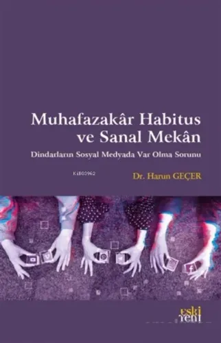Muhafazakar Habitus ve Sanal Mekan;Dindarların Sosyal Medyada Var Olma Sorunu