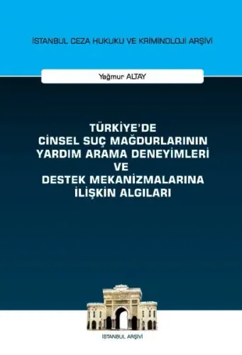 Türkiye'de Cinsel Suç Mağdurlarının Yardım Arama Deneyimleri ve Destek Mekanizmalarına İlişkin Algıları