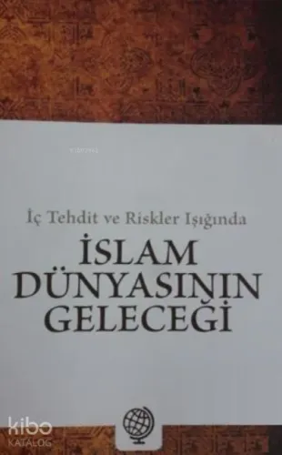 İç Tehdit ve Riskler Işığında İslam Dünyasının Geleceği
