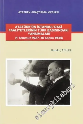 Atatürk'ün İstanbul'daki Faaliyetlerinin Türk Basınındaki Yansımaları (1 Temmuz 1927 - 10 Kasım 1938) -         2017