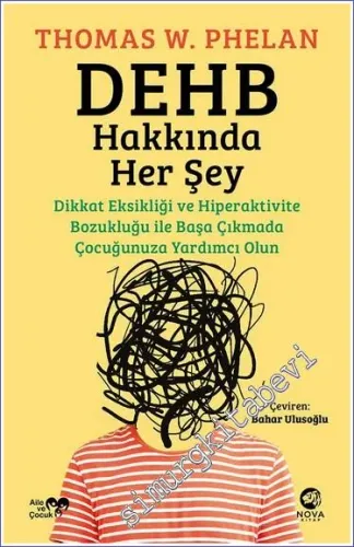 DEHB Hakkında Her Şey: Dikkat Eksikliği ve Hiperaktivite Bozukluğu ile Başa Çıkmada Çocuğunuza Yardımcı Olun -