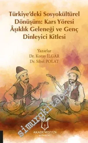 Türkiye'deki Sosyokültürel Dönüşüm: Kars Yöresi Aşıklık Geleneği ve Genç Dinleyici Kitlesi -         2020