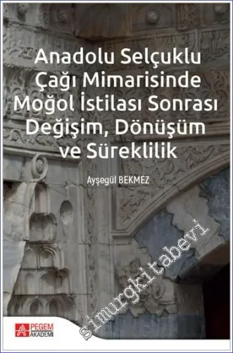 Anadolu Selçuklu Çağı Mimarisinde Moğol İstilası Sonrası Değişim Dönüşüm ve Süreklilik -         2022