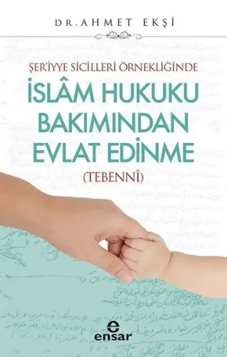 Şer'iyye Sicilleri Örnekliğinde İslâm Hukuku Bakımından Evlat Edinme (Tebennî)