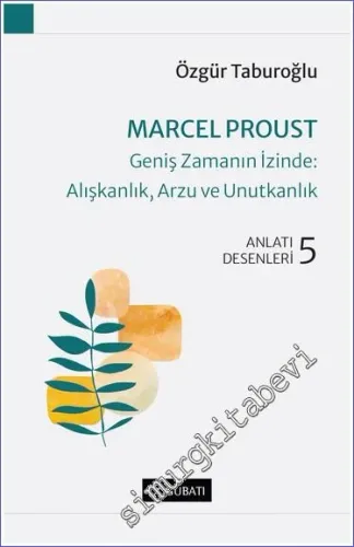 Marcel Proust - Geniş Zamanın İzinde: Alışkanlık Arzu ve Unutkanlık - Anlatı Desenleri 5  -