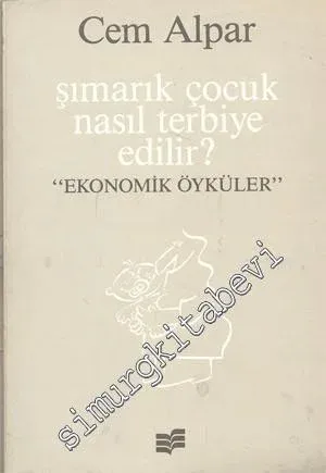 Şımarık Çocuk Nasıl Terbiye Edilir: Ekonomik Öyküler -        1989