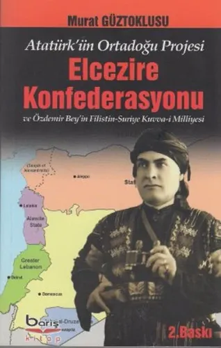 Elcezire Konfederasyonu ve Özdemir Bey'in Filistin - Suriye Kuvva-i Milliyesi; Atatürk'ün Ortadoğu Projesi