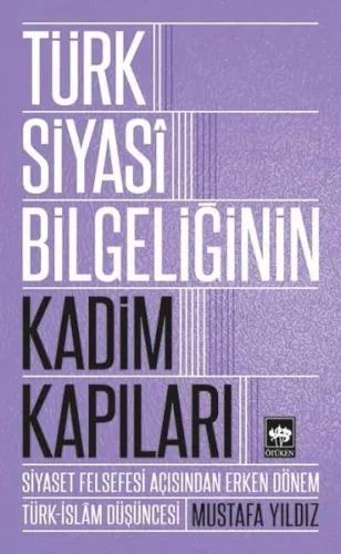 Türk Siyasi Bilgeliğinin Kadim Kapıları; Siyaset Felsefesi Açısından Erken Dönem Türk-İslam Düşüncesi