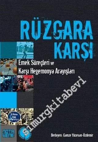 Rüzgara Karşı: Emek Süreçleri ve Karşı Hegemonya Arayışları -         2015