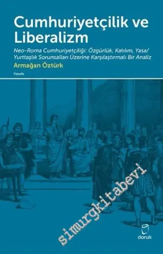 Cumhuriyetçilik ve Liberalizm: Neo-Roma Cumhuriyetçiliği: Özgürlük, Katılım, Yasa/Yurttaşlık Sorunsalları Üzerine Karşılaştırmalı Bir Analiz -        2016