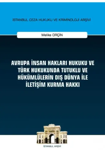 Avrupa İnsan Hakları Hukuku ve Türk Hukukunda Tutuklu ve Hükümlülerin Dış Dünya ile İletişim Kurma Hakkı