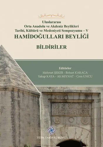 Uluslararası Orta Anadolu ve Akdeniz Beylikleri Tarihi, Kültürü ve Medeniyet Sempozyumu - V Hamidoğulları Beyliği Bildiriler