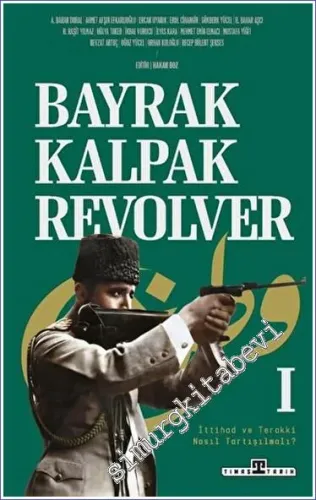 Bayrak Kalpak Revolver: İttihad ve Terakki Nasıl Tartışılmalı 1 -