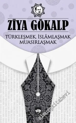 Türkleşmek İslamlaşmak Muasırlaşmak -