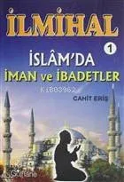 İlmihal 1 - İslam'da İman ve İbadetler Cahit Eriş