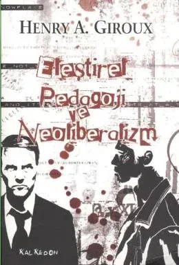 Eleştirel Pedagoji ve Neoliberalizm Henry A. Giroux Eleştirel Pedagoji ve Neoliberalizm Henry A. Giroux