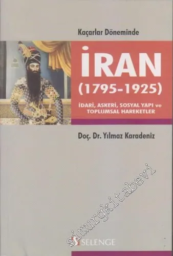 Kaçarlar Döneminde İran (1795 - 1925): İdari, Askeri, Sosyal Yapı ve Toplumsal Hareketler -