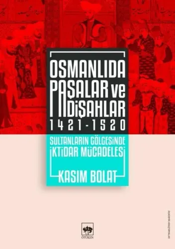 Osmanlıda Paşalar ve Padişahlar 1421 - 1520; Sultanların Gölgesinde İktidar Mücadelesi
