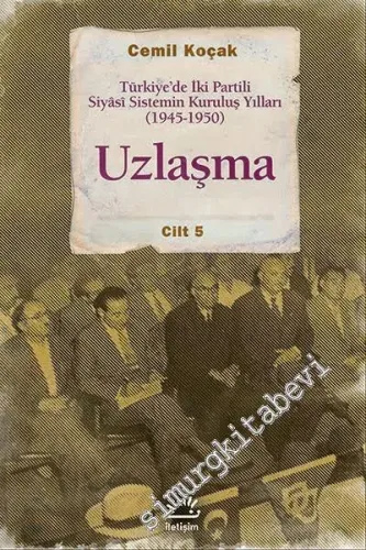 Türkiye'de İki Partili Siyasi Sistemin Kuruluş Yılları 1945 - 1950, Cilt 5: Uzlaşma -         2016