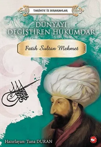 Dünyayı Değiştiren Hükümdar: Fatih Sultan Mehmet-Tarihte İz Bırakanlar Beyaz Balina Yayınları 9786051883816
