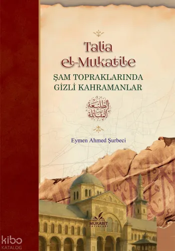 Talia el-Mukatile - Şam Topraklarında Gizli kahramanlar (Ciltli)