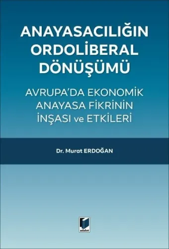 Anayasacılığın Ordoliberal Dönüşümü - Avrupa'da Ekonomik Anayasa Fikrinin İnşası ve Etkileri