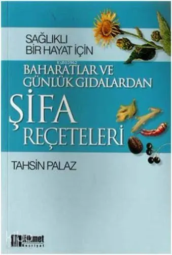 Baharatlar ve Günlük Gıdalardan Şifa Reçeteleri; Sağlıklı Bir Hayat İçin