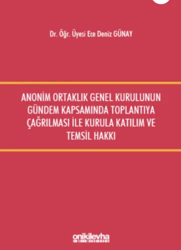 Anonim Ortaklık Genel Kurulunun Gündem Kapsamında Toplantıya Çağrılması ile Kurula Katılım ve Temsil Hakkı