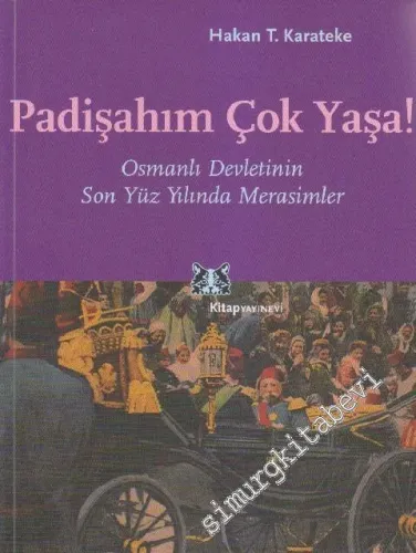 Padişahım Çok Yaşa! Osmanlı Devletinin Son Yüzyılında Merasimler -