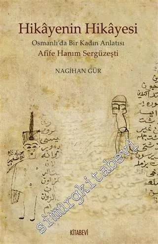 Hikayenin Hikayesi : Afîfe Hanım Sergüzeşti - Osmanlı'da Bir KadınAnlatısı -         2020