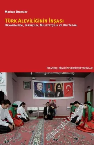 Türk Aleviliğinin İnşası: Oryantalizm Tarihçilik Milliyetçilik ve Din Yazımı -