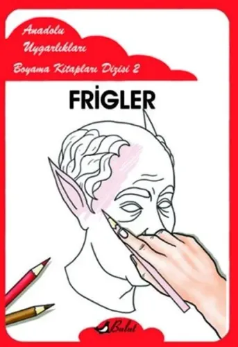 Frigler; Anadolu Uygarlıkları Boyama Kitapları Dizisi 2
