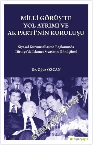 Milli Görüş'te Yol Ayrımı ve Ak Parti'nin Kuruluşu : Siyasal Kurumsallaşma Bağlamında Türkiye'de İslamcı Siyasetin Dönüşümü -          2023