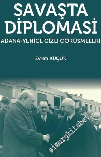 Savaşta Diplomasi: Adana - Yenice Gizli Görüşmeleri -         2019