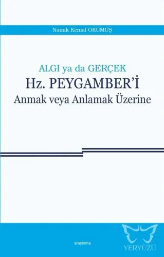 Algı ya da Gerçek : Hz. Peygamber'i Anmak veya Anlamak Üzerine